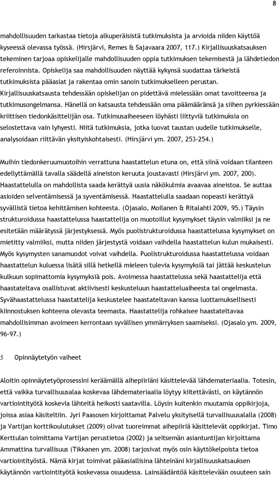 Opiskelija saa mahdollisuuden näyttää kykynsä suodattaa tärkeistä tutkimuksista pääasiat ja rakentaa omin sanoin tutkimukselleen perustan.