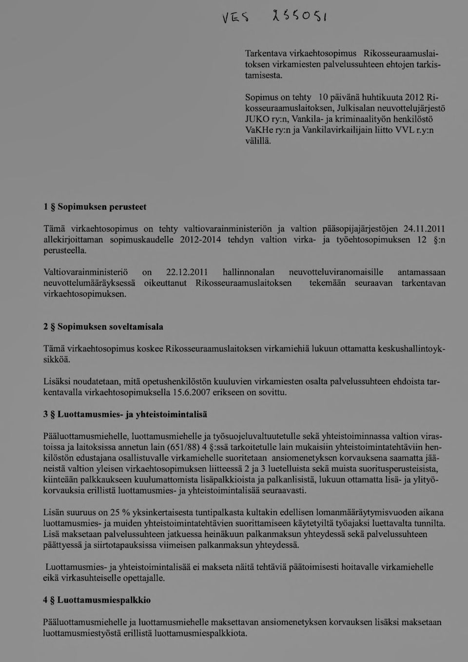 y:n välillä. 1 Sopimuksen perusteet Tämä virkaehtosopimus on tehty valtiovarainministeriön ja valtion pääsopijajärjestöjen 24.11.