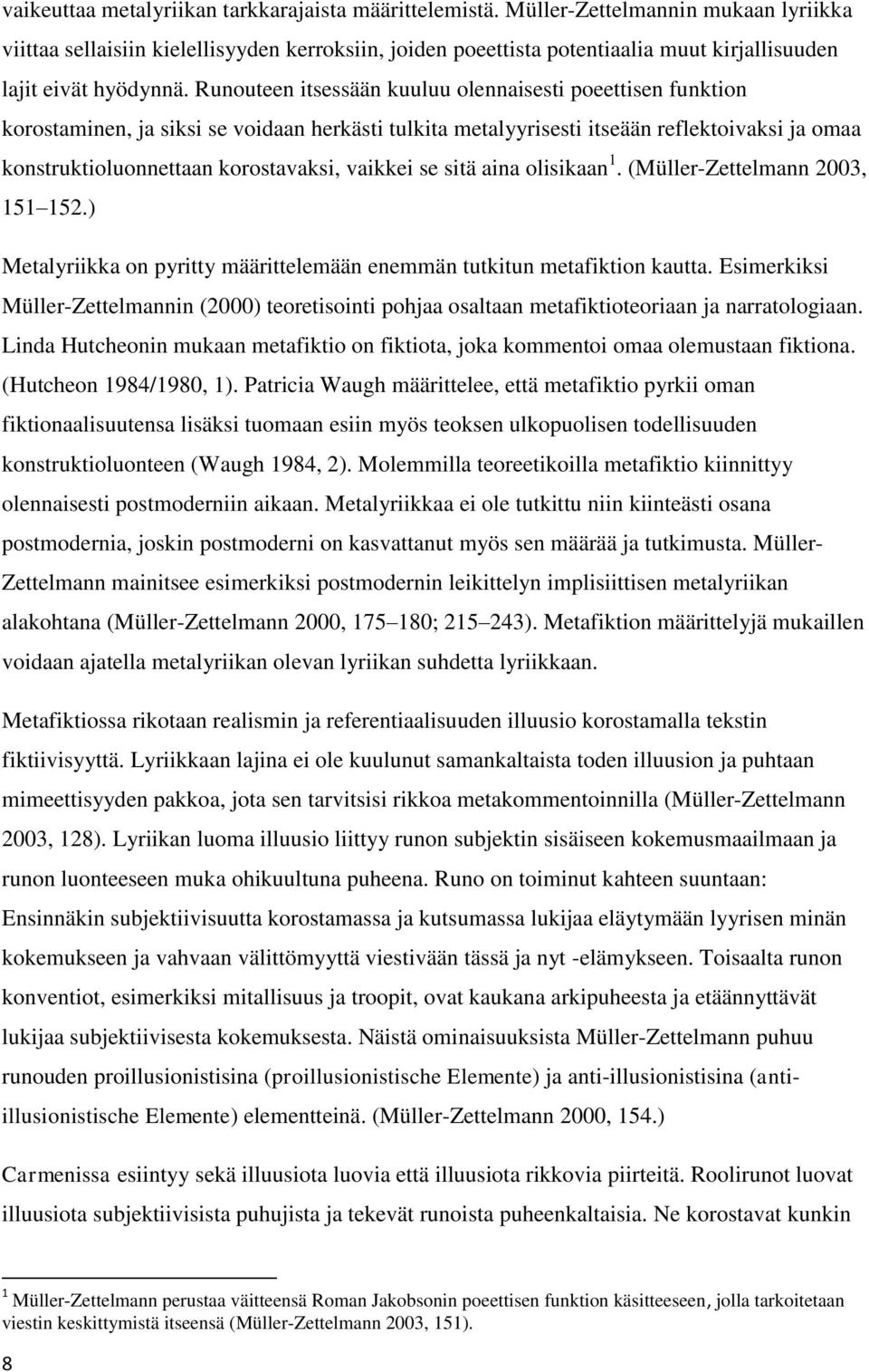 Runouteen itsessään kuuluu olennaisesti poeettisen funktion korostaminen, ja siksi se voidaan herkästi tulkita metalyyrisesti itseään reflektoivaksi ja omaa konstruktioluonnettaan korostavaksi,