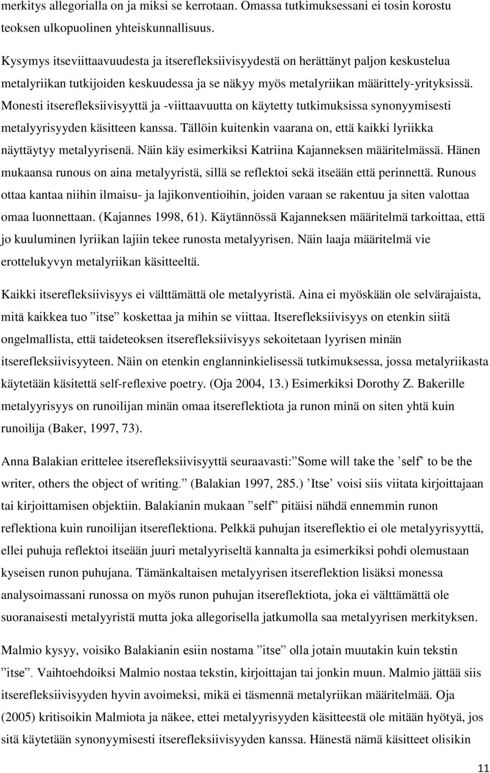 Monesti itserefleksiivisyyttä ja -viittaavuutta on käytetty tutkimuksissa synonyymisesti metalyyrisyyden käsitteen kanssa. Tällöin kuitenkin vaarana on, että kaikki lyriikka näyttäytyy metalyyrisenä.