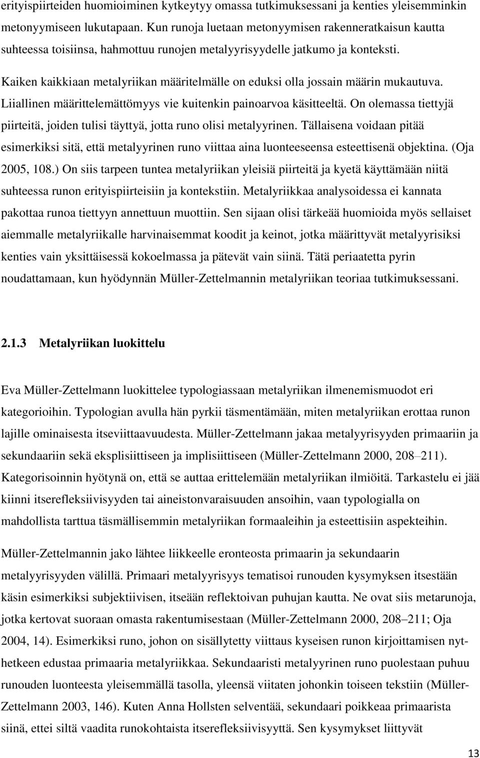 Kaiken kaikkiaan metalyriikan määritelmälle on eduksi olla jossain määrin mukautuva. Liiallinen määrittelemättömyys vie kuitenkin painoarvoa käsitteeltä.