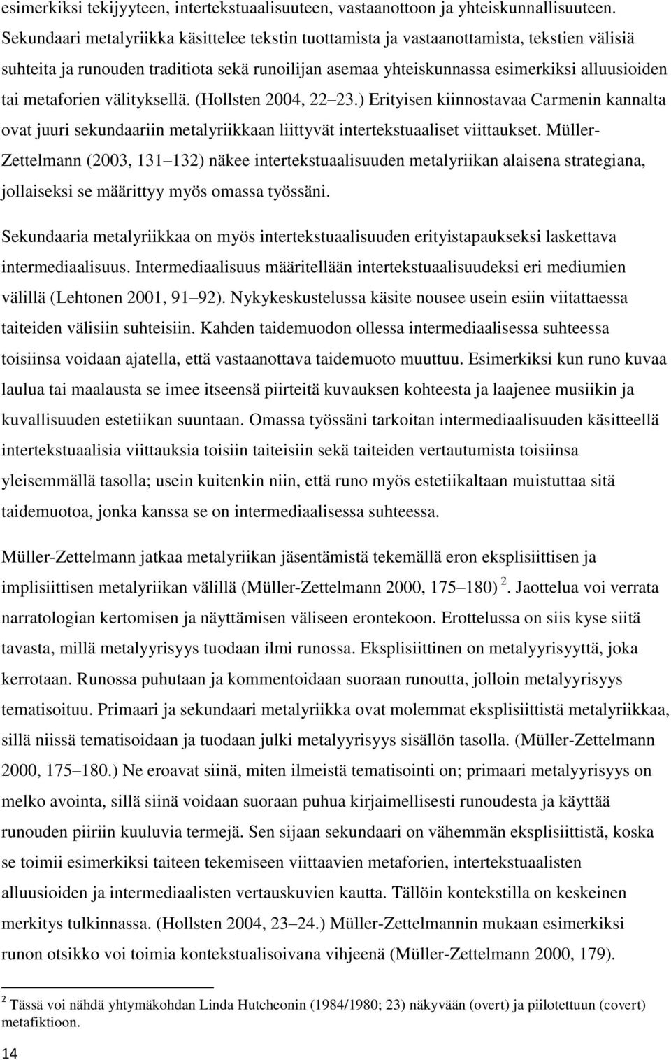 metaforien välityksellä. (Hollsten 2004, 22 23.) Erityisen kiinnostavaa Carmenin kannalta ovat juuri sekundaariin metalyriikkaan liittyvät intertekstuaaliset viittaukset.