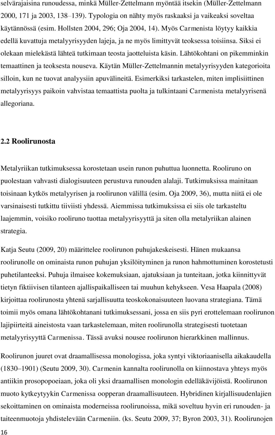 Siksi ei olekaan mielekästä lähteä tutkimaan teosta jaotteluista käsin. Lähtökohtani on pikemminkin temaattinen ja teoksesta nouseva.