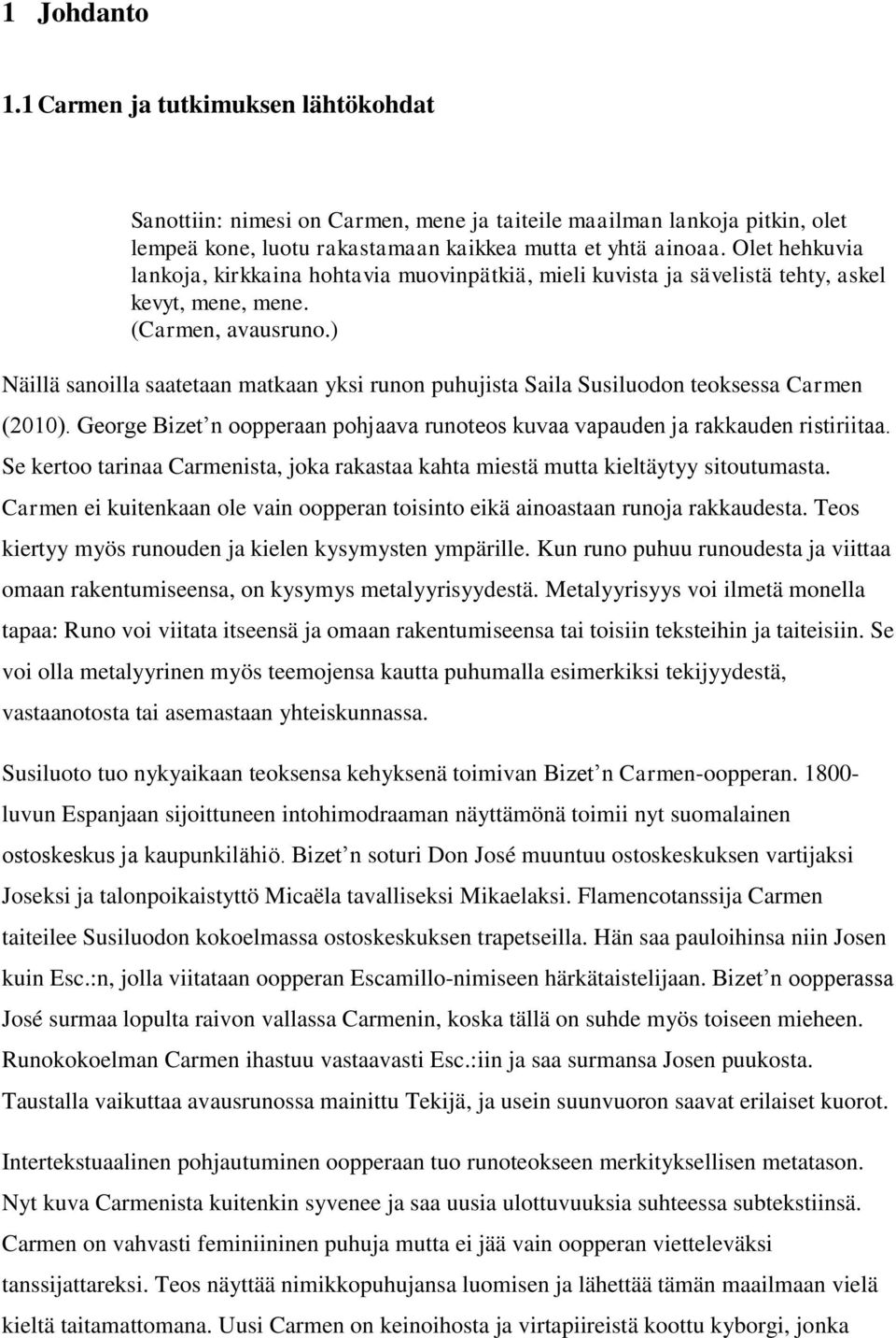 ) Näillä sanoilla saatetaan matkaan yksi runon puhujista Saila Susiluodon teoksessa Carmen (2010). George Bizet n oopperaan pohjaava runoteos kuvaa vapauden ja rakkauden ristiriitaa.