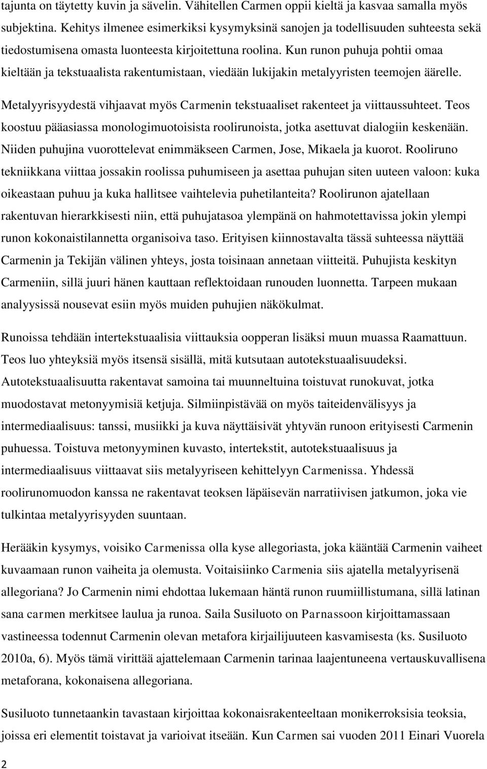 Kun runon puhuja pohtii omaa kieltään ja tekstuaalista rakentumistaan, viedään lukijakin metalyyristen teemojen äärelle.