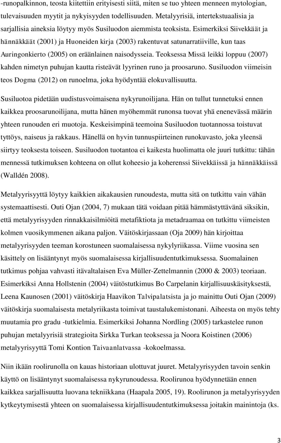 Esimerkiksi Siivekkäät ja hännäkkäät (2001) ja Huoneiden kirja (2003) rakentuvat satunarratiiville, kun taas Auringonkierto (2005) on eräänlainen naisodysseia.