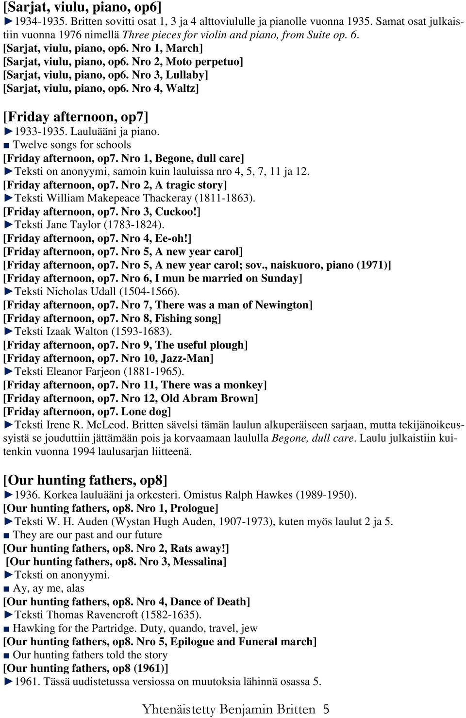 Nro 2, Moto perpetuo] [Sarjat, viulu, piano, op6. Nro 3, Lullaby] [Sarjat, viulu, piano, op6. Nro 4, Waltz] [Friday afternoon, op7] 1933-1935. Lauluääni ja piano.