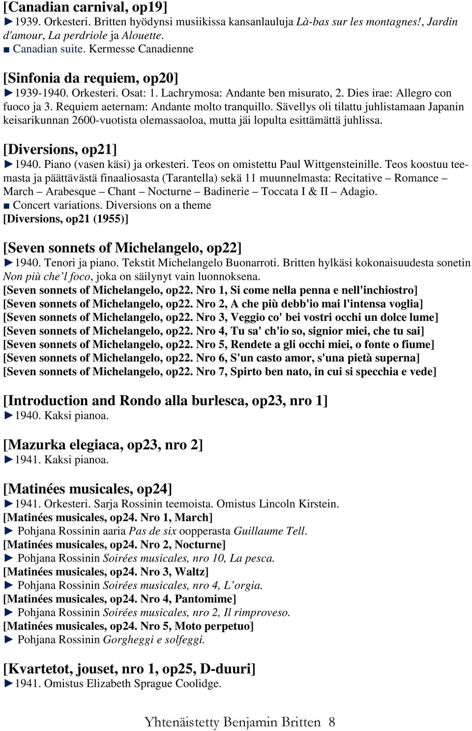 Sävellys oli tilattu juhlistamaan Japanin keisarikunnan 2600-vuotista olemassaoloa, mutta jäi lopulta esittämättä juhlissa. [Diversions, op21] 1940. Piano (vasen käsi) ja orkesteri.