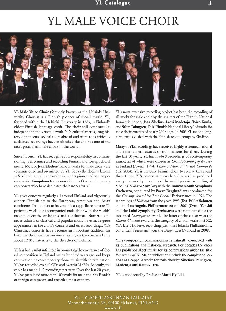 YL s cultural merits, long history of concerts, several tours abroad and numerous critically acclaimed recordings have established the choir as one of the most prominent male choirs in the world.