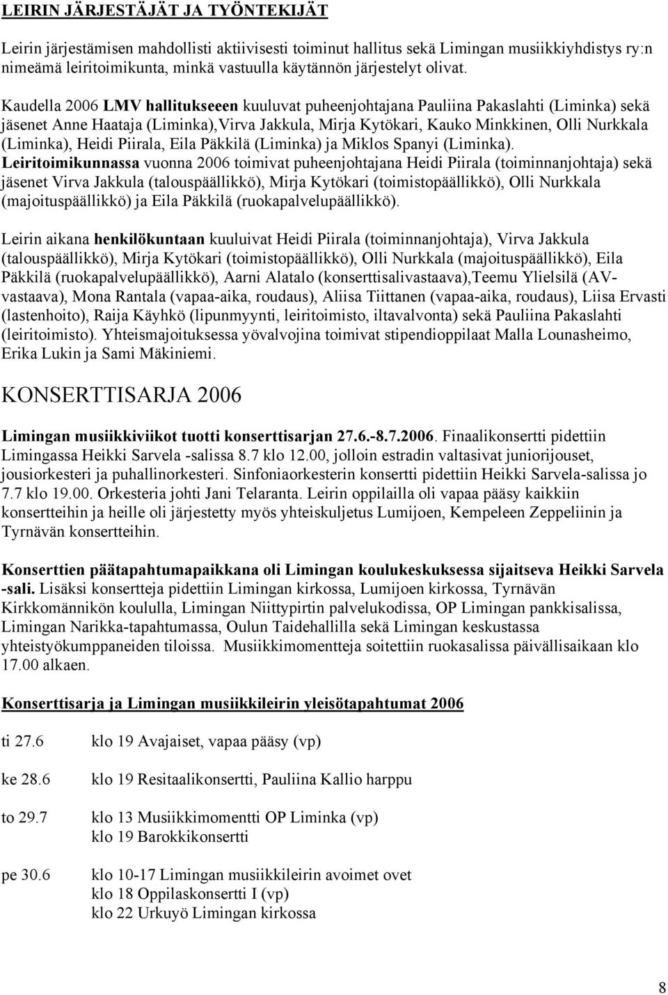 Kaudella 2006 LMV hallitukseeen kuuluvat puheenjohtajana Pauliina Pakaslahti (Liminka) sekä jäsenet Anne Haataja (Liminka),Virva Jakkula, Mirja Kytökari, Kauko Minkkinen, Olli Nurkkala (Liminka),