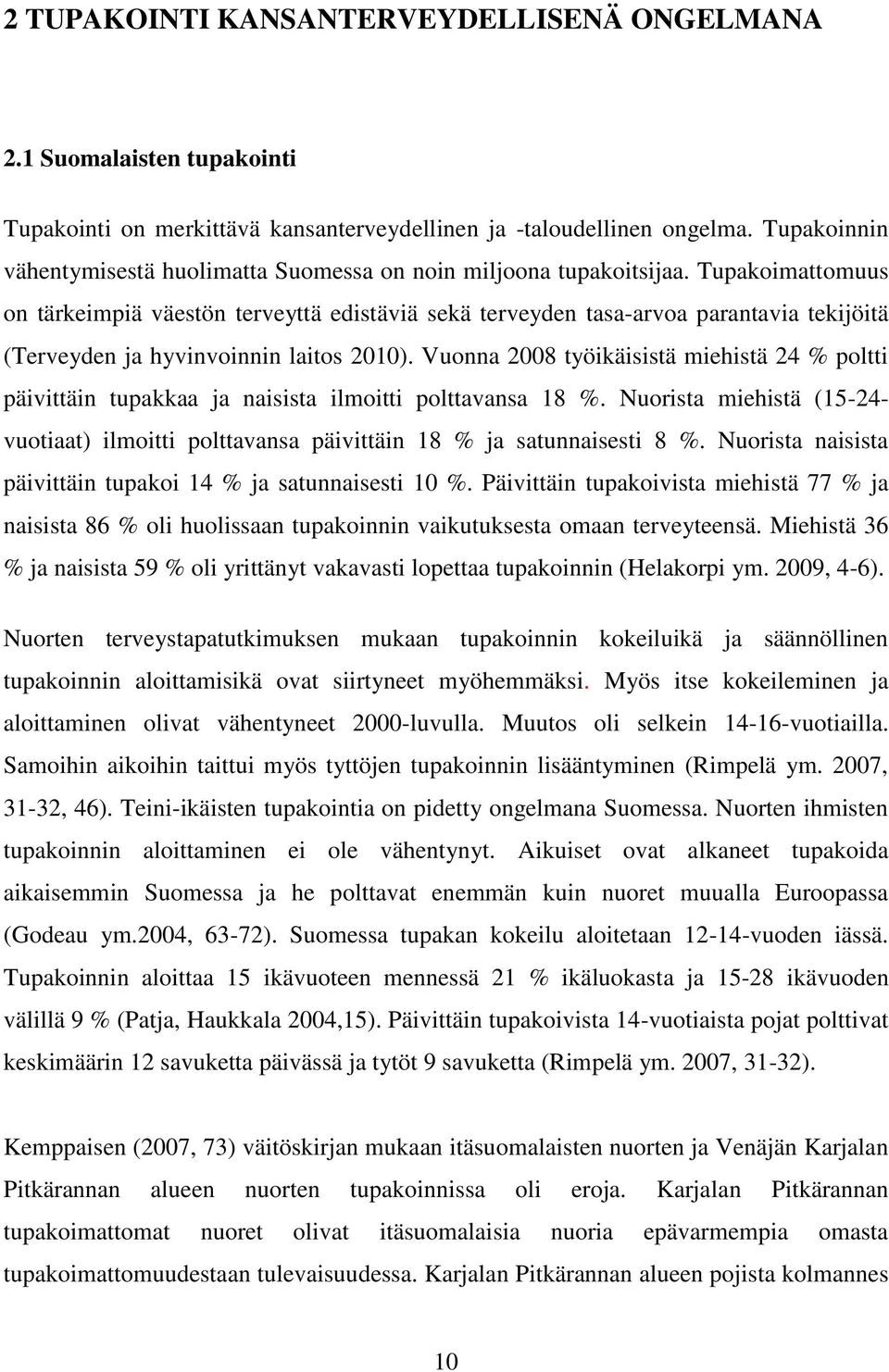 Tupakoimattomuus on tärkeimpiä väestön terveyttä edistäviä sekä terveyden tasa-arvoa parantavia tekijöitä (Terveyden ja hyvinvoinnin laitos 2010).