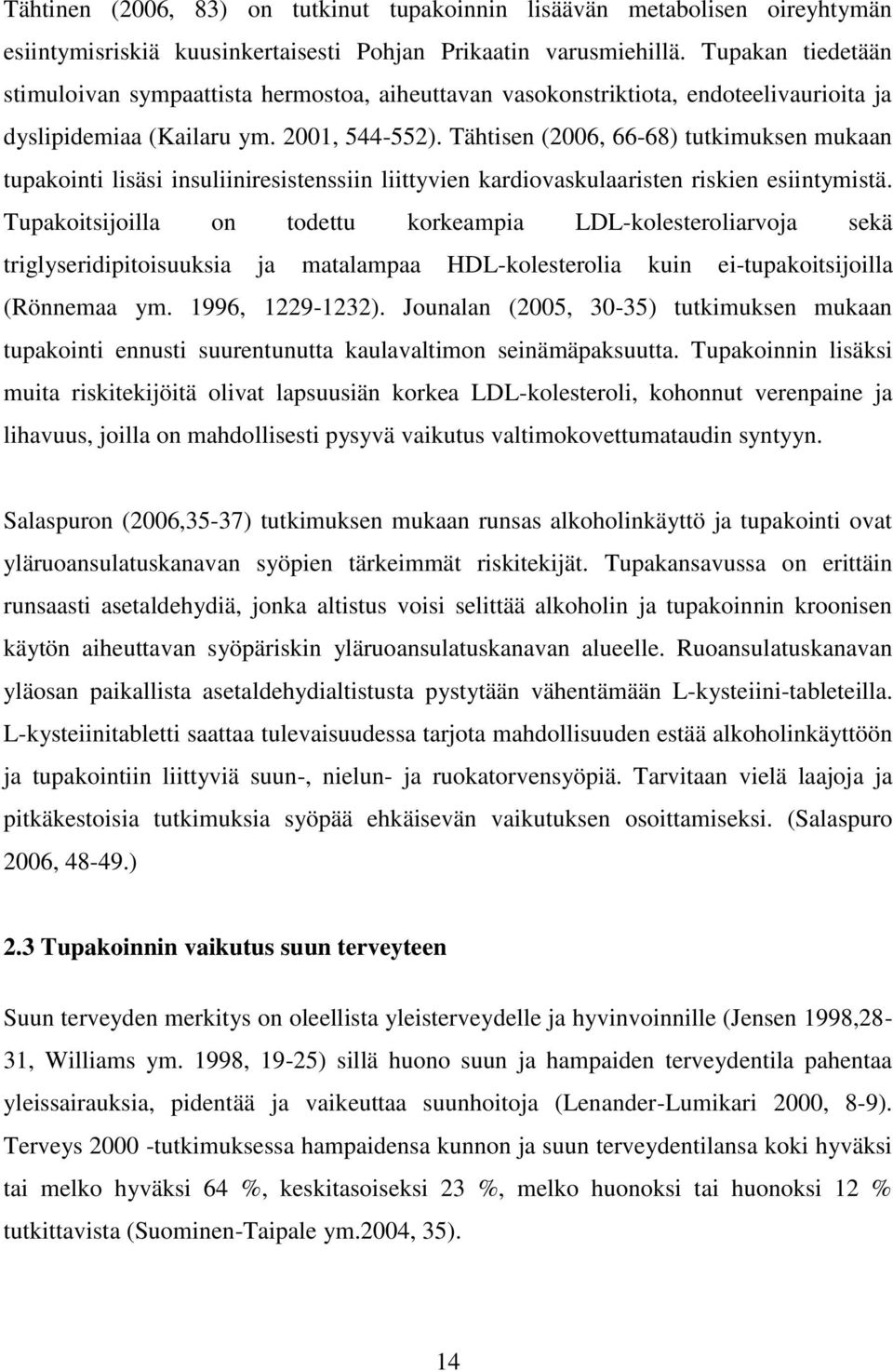 Tähtisen (2006, 66-68) tutkimuksen mukaan tupakointi lisäsi insuliiniresistenssiin liittyvien kardiovaskulaaristen riskien esiintymistä.