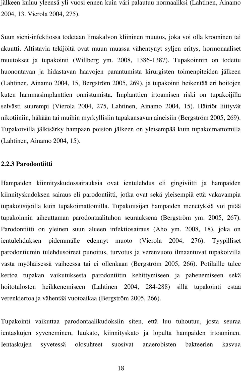 Altistavia tekijöitä ovat muun muassa vähentynyt syljen eritys, hormonaaliset muutokset ja tupakointi (Willberg ym. 2008, 1386-1387).