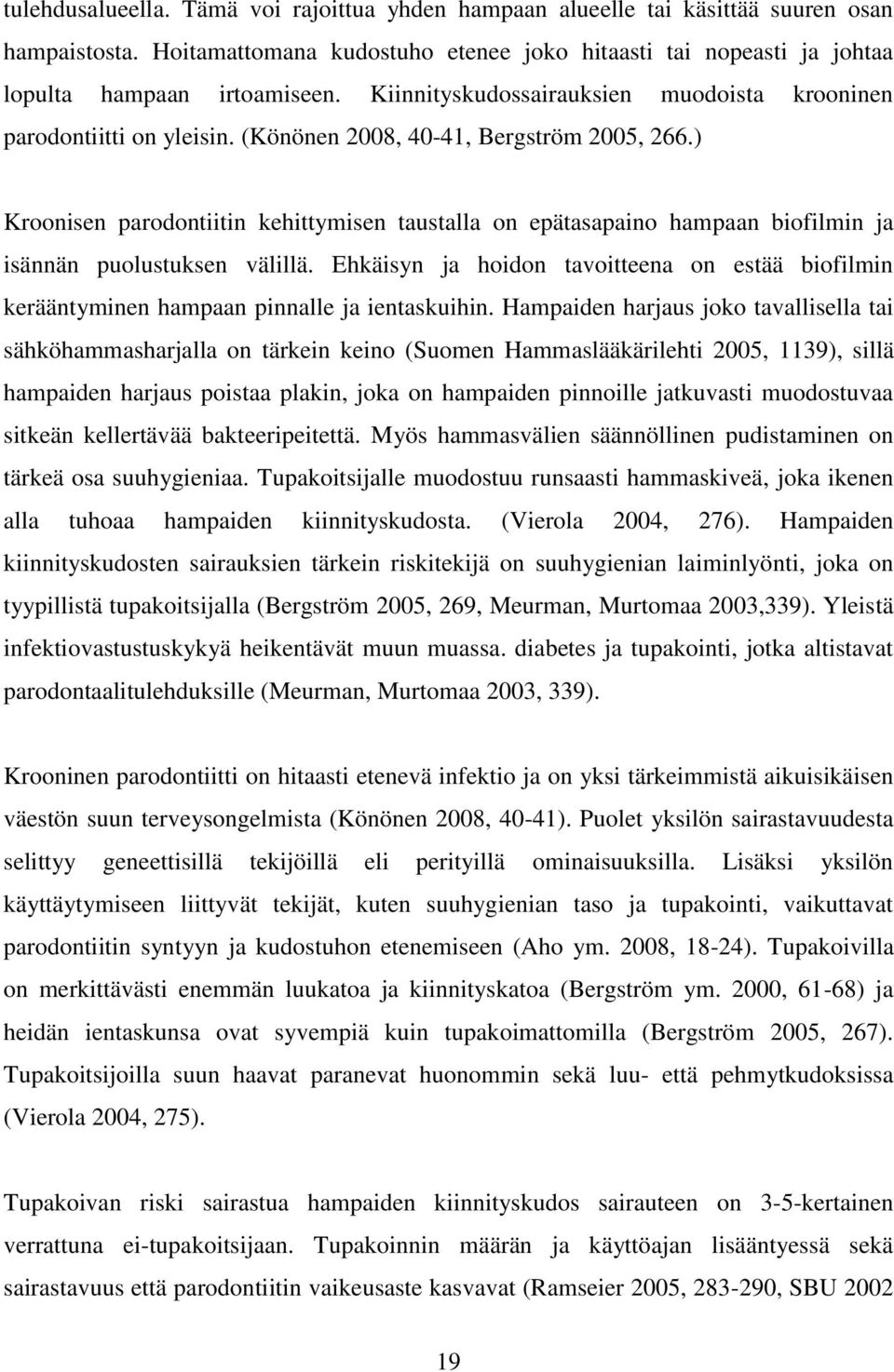 ) Kroonisen parodontiitin kehittymisen taustalla on epätasapaino hampaan biofilmin ja isännän puolustuksen välillä.