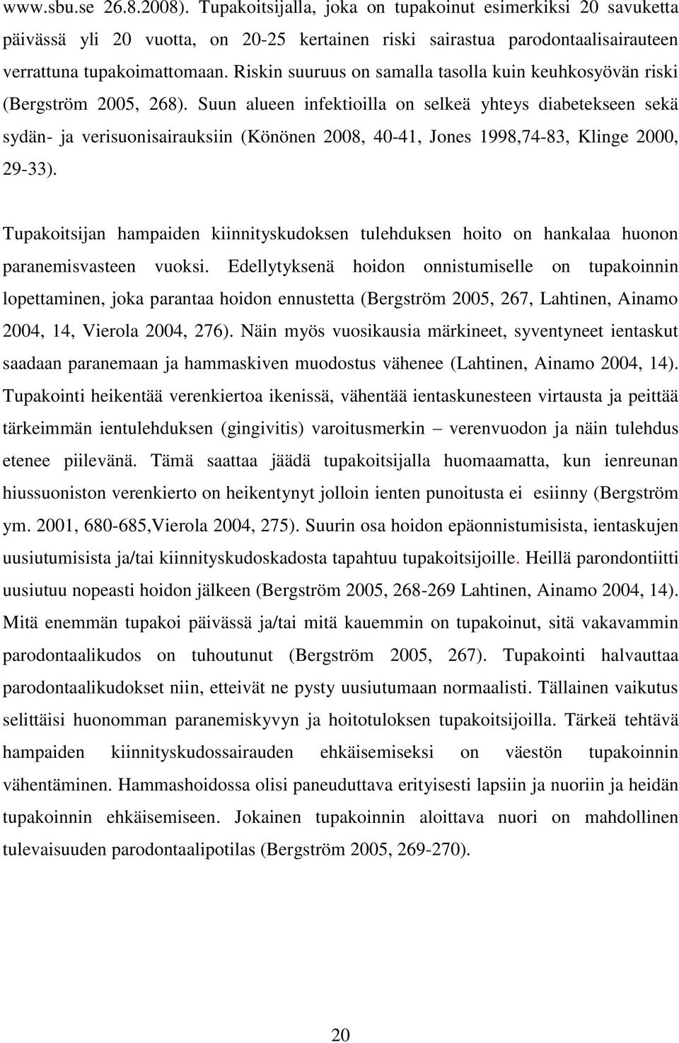 Suun alueen infektioilla on selkeä yhteys diabetekseen sekä sydän- ja verisuonisairauksiin (Könönen 2008, 40-41, Jones 1998,74-83, Klinge 2000, 29-33).