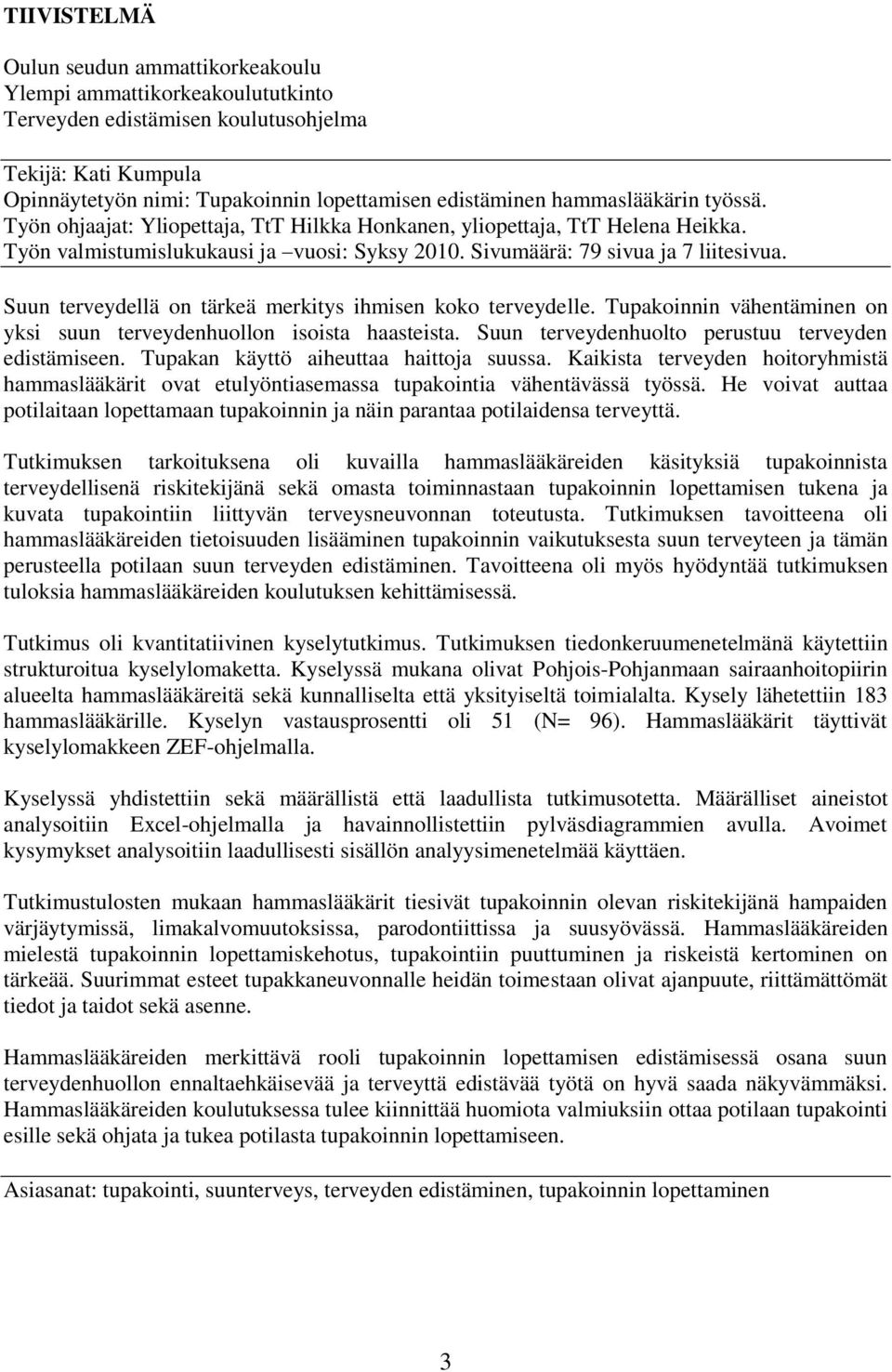 Suun terveydellä on tärkeä merkitys ihmisen koko terveydelle. Tupakoinnin vähentäminen on yksi suun terveydenhuollon isoista haasteista. Suun terveydenhuolto perustuu terveyden edistämiseen.