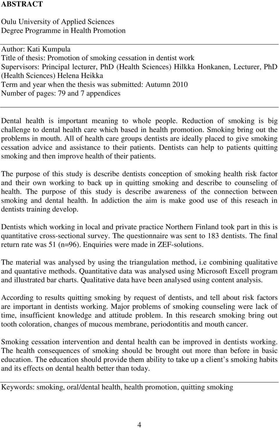 important meaning to whole people. Reduction of smoking is big challenge to dental health care which based in health promotion. Smoking bring out the problems in mouth.