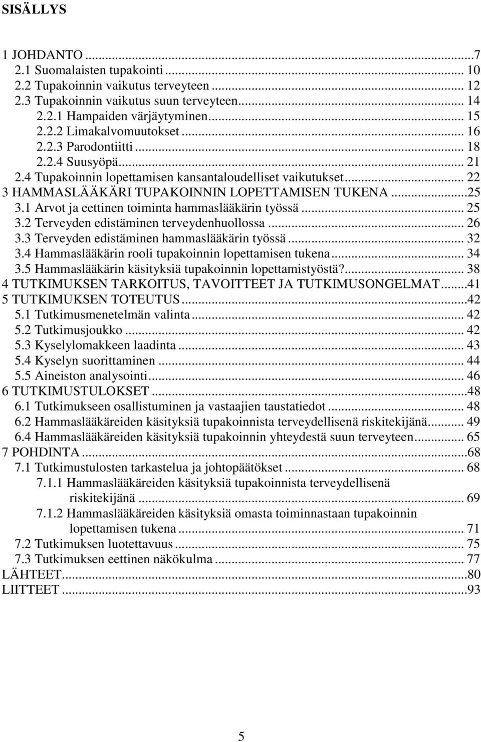 1 Arvot ja eettinen toiminta hammaslääkärin työssä... 25 3.2 Terveyden edistäminen terveydenhuollossa... 26 3.3 Terveyden edistäminen hammaslääkärin työssä... 32 3.