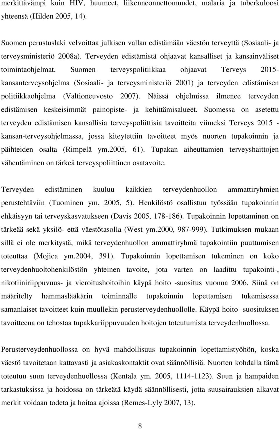 Suomen terveyspolitiikkaa ohjaavat Terveys 2015- kansanterveysohjelma (Sosiaali- ja terveysministeriö 2001) ja terveyden edistämisen politiikkaohjelma (Valtioneuvosto 2007).