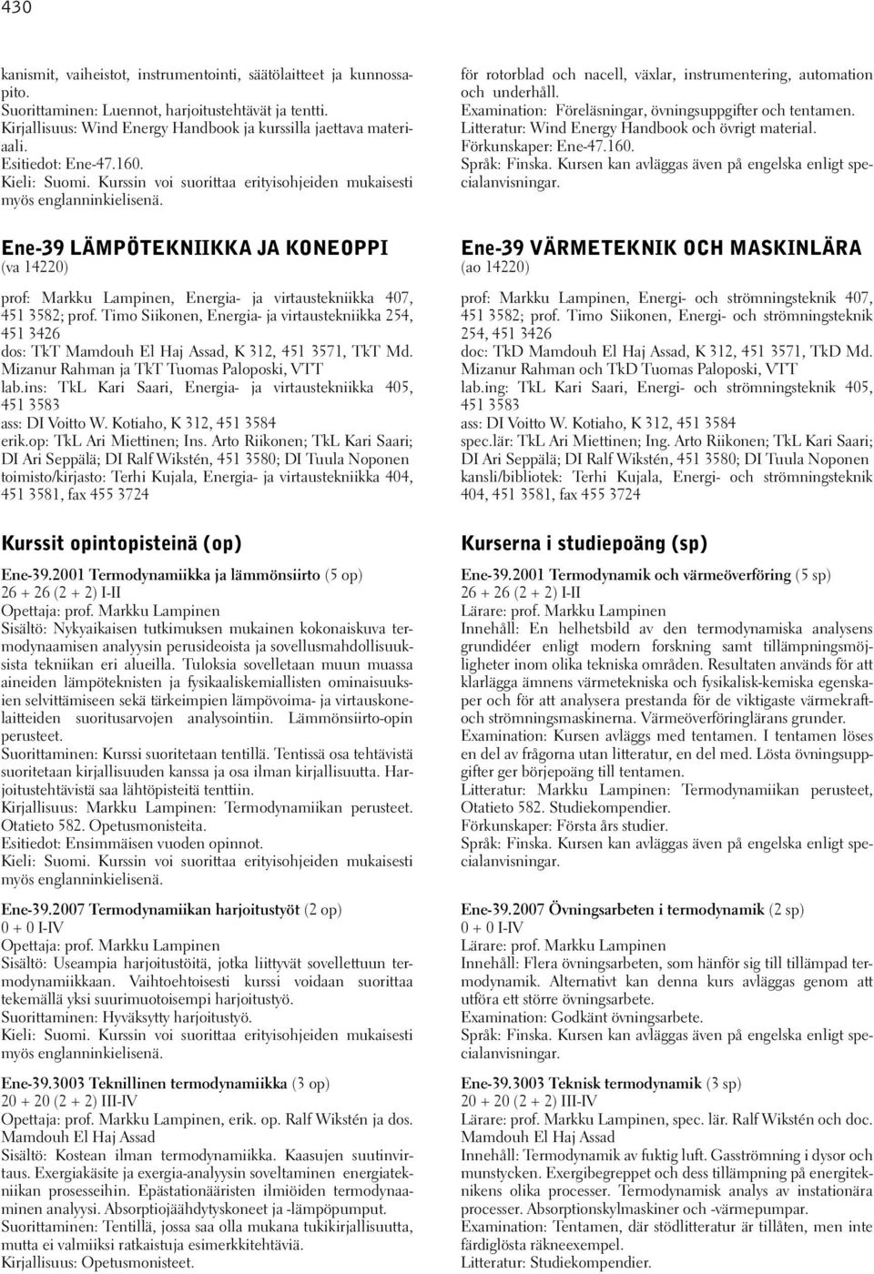 Timo Siikonen, Energia- ja virtaustekniikka 254, 451 3426 dos: TkT Mamdouh El Haj Assad, K 312, 451 3571, TkT Md. Mizanur Rahman ja TkT Tuomas Paloposki, VTT lab.