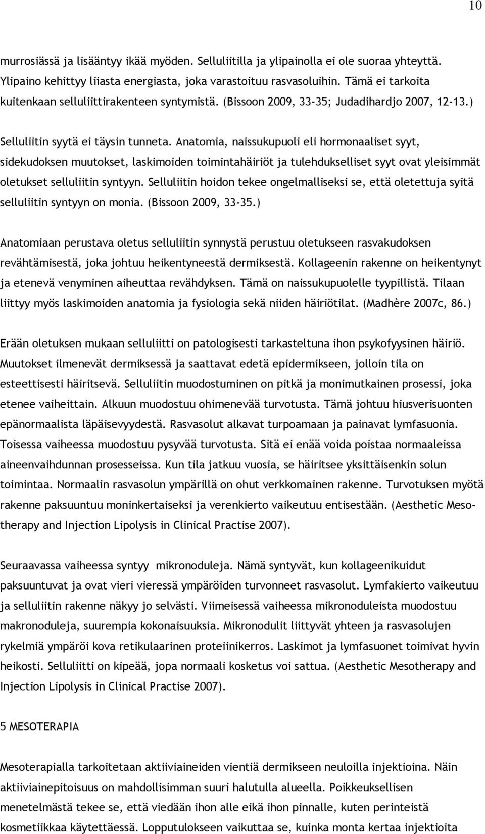 Anatomia, naissukupuoli eli hormonaaliset syyt, sidekudoksen muutokset, laskimoiden toimintahäiriöt ja tulehdukselliset syyt ovat yleisimmät oletukset selluliitin syntyyn.