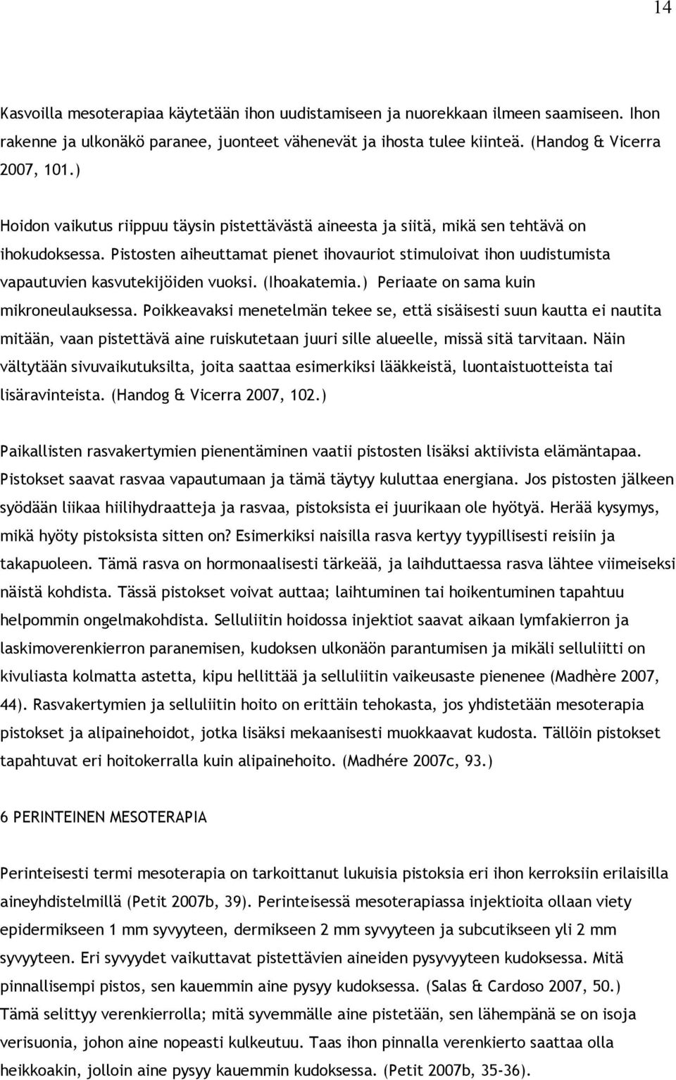 Pistosten aiheuttamat pienet ihovauriot stimuloivat ihon uudistumista vapautuvien kasvutekijöiden vuoksi. (Ihoakatemia.) Periaate on sama kuin mikroneulauksessa.