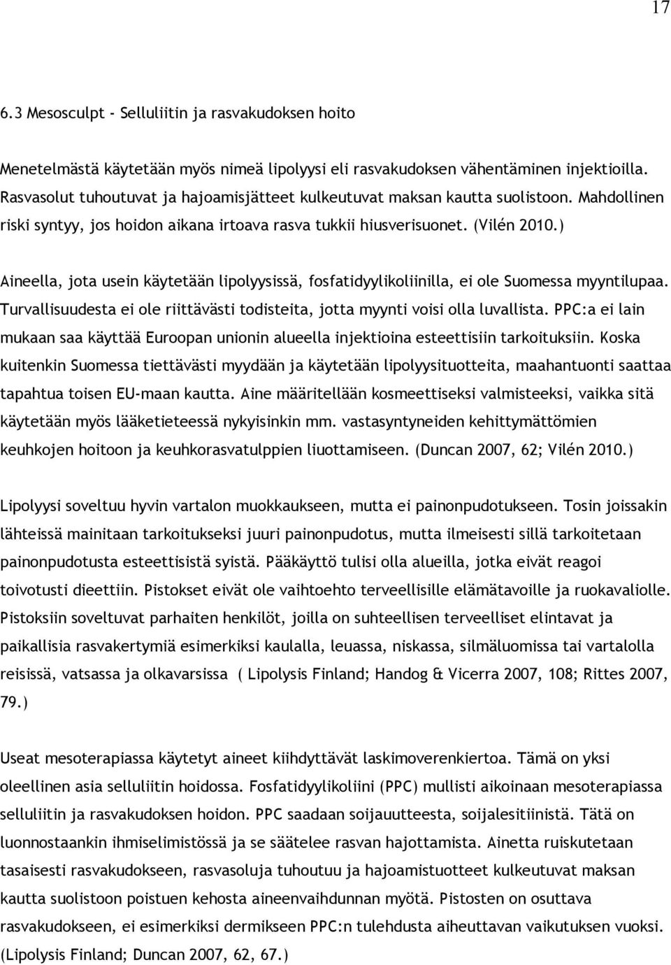 ) Aineella, jota usein käytetään lipolyysissä, fosfatidyylikoliinilla, ei ole Suomessa myyntilupaa. Turvallisuudesta ei ole riittävästi todisteita, jotta myynti voisi olla luvallista.