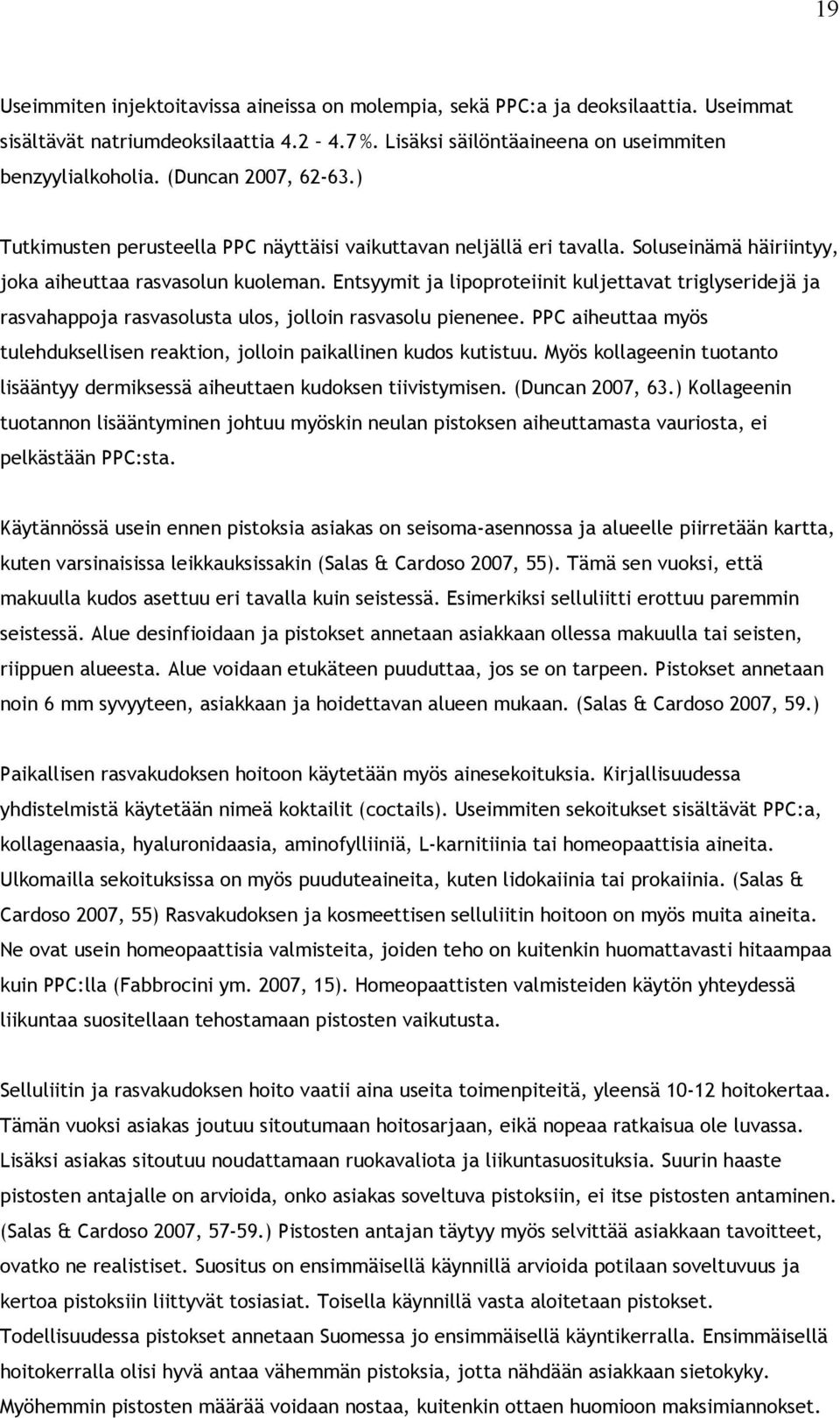 Entsyymit ja lipoproteiinit kuljettavat triglyseridejä ja rasvahappoja rasvasolusta ulos, jolloin rasvasolu pienenee. PPC aiheuttaa myös tulehduksellisen reaktion, jolloin paikallinen kudos kutistuu.