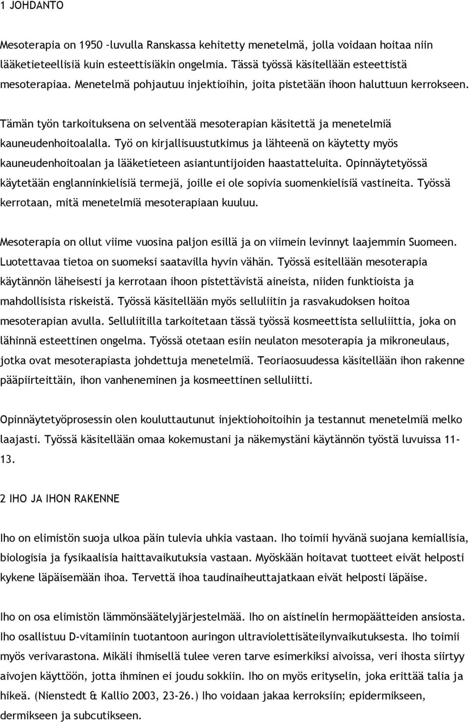 Työ on kirjallisuustutkimus ja lähteenä on käytetty myös kauneudenhoitoalan ja lääketieteen asiantuntijoiden haastatteluita.