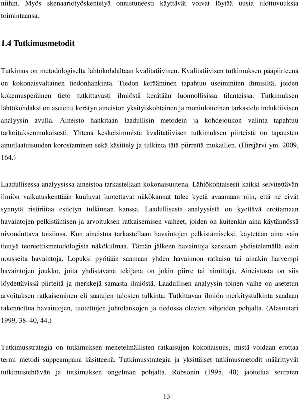 Tiedon kerääminen tapahtuu useimmiten ihmisiltä, joiden kokemusperäinen tieto tutkittavasti ilmiöstä kerätään luonnollisissa tilanteissa.