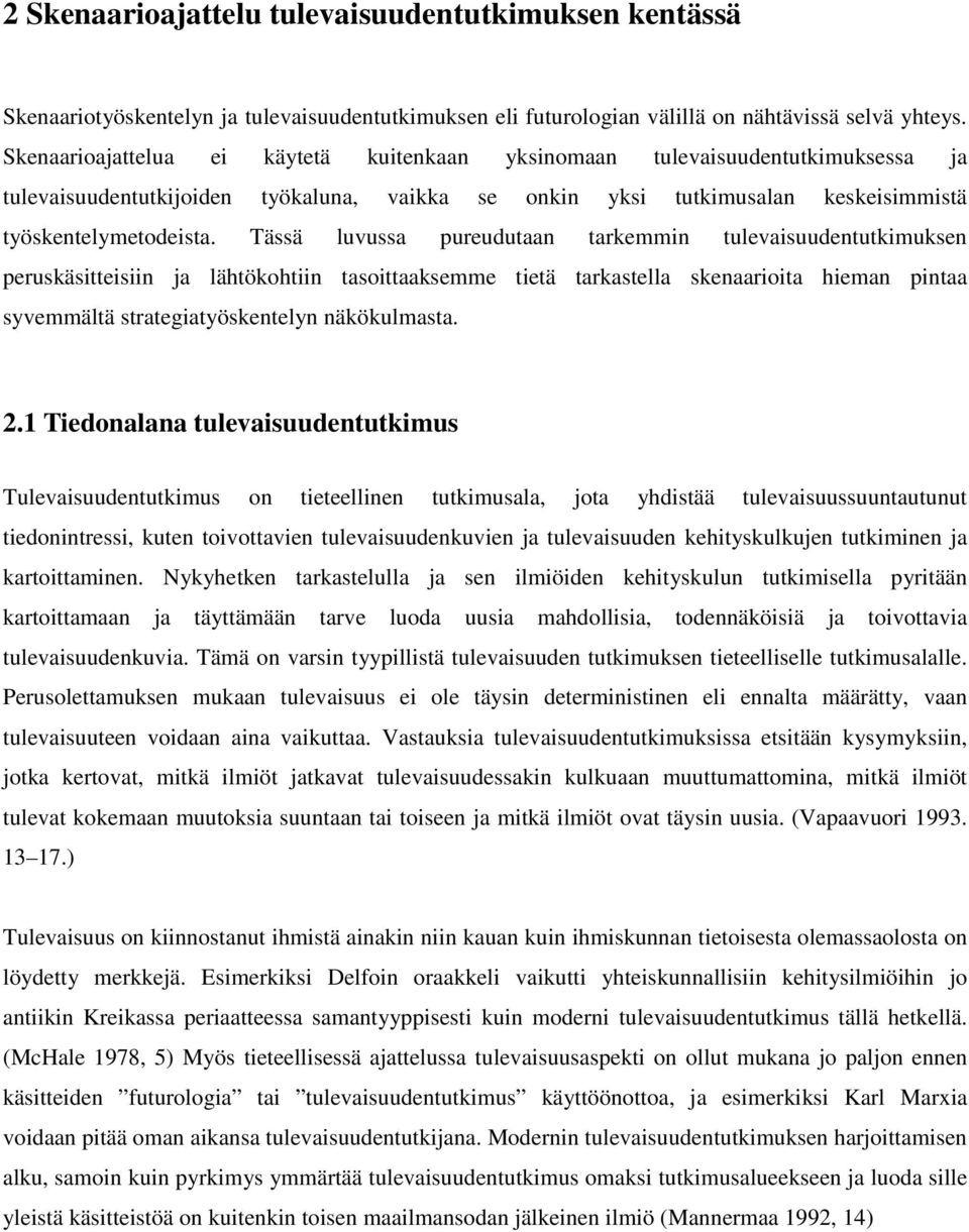 Tässä luvussa pureudutaan tarkemmin tulevaisuudentutkimuksen peruskäsitteisiin ja lähtökohtiin tasoittaaksemme tietä tarkastella skenaarioita hieman pintaa syvemmältä strategiatyöskentelyn