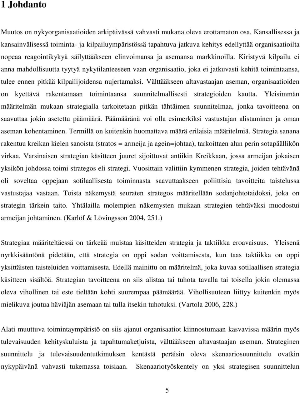 Kiristyvä kilpailu ei anna mahdollisuutta tyytyä nykytilanteeseen vaan organisaatio, joka ei jatkuvasti kehitä toimintaansa, tulee ennen pitkää kilpailijoidensa nujertamaksi.