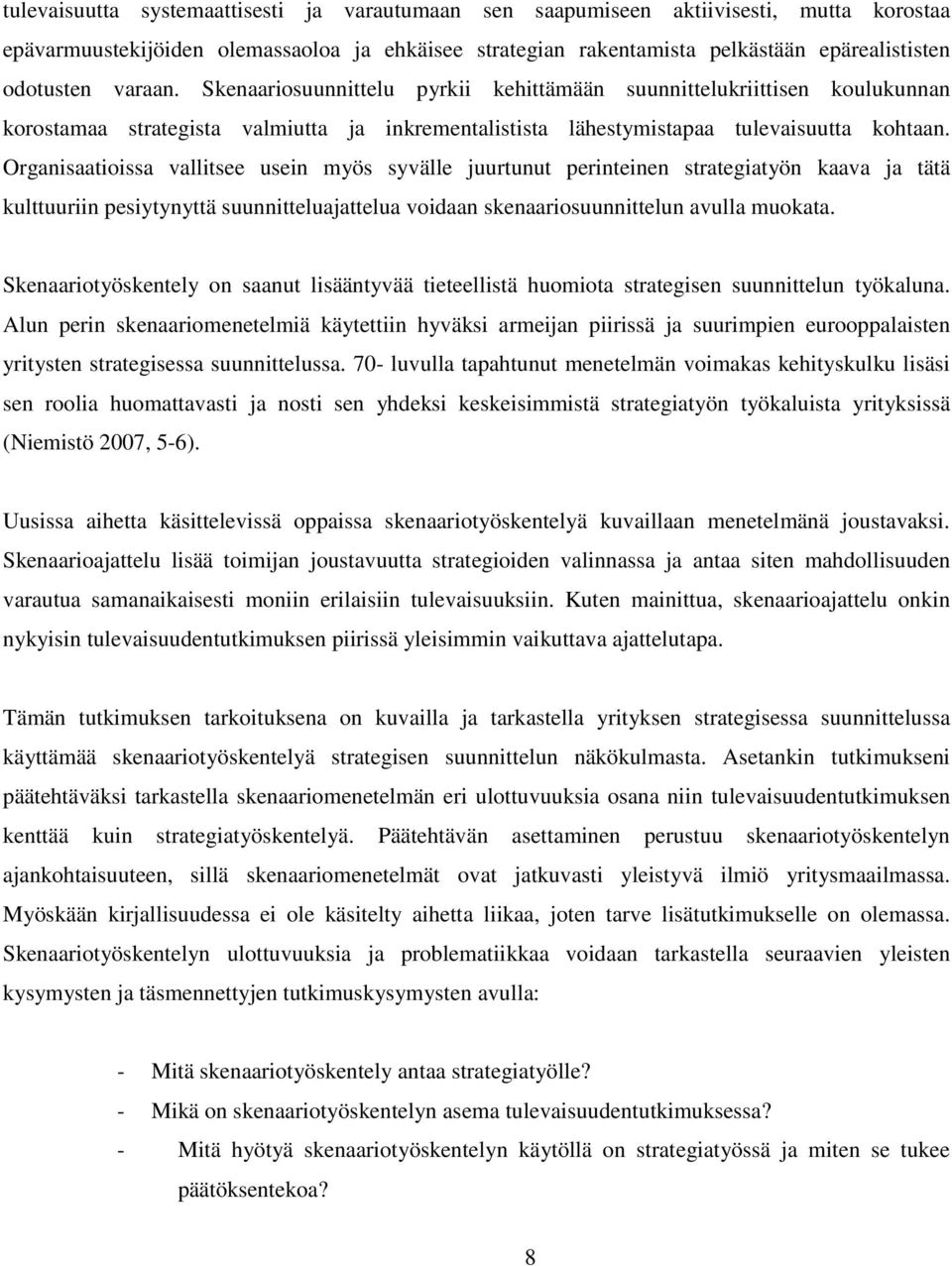 Organisaatioissa vallitsee usein myös syvälle juurtunut perinteinen strategiatyön kaava ja tätä kulttuuriin pesiytynyttä suunnitteluajattelua voidaan skenaariosuunnittelun avulla muokata.