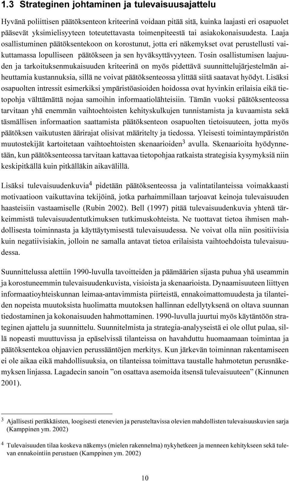 Tosin osallistumisen laajuuden ja tarkoituksenmukaisuuden kriteerinä on myös pidettävä suunnittelujärjestelmän aiheuttamia kustannuksia, sillä ne voivat päätöksenteossa ylittää siitä saatavat hyödyt.