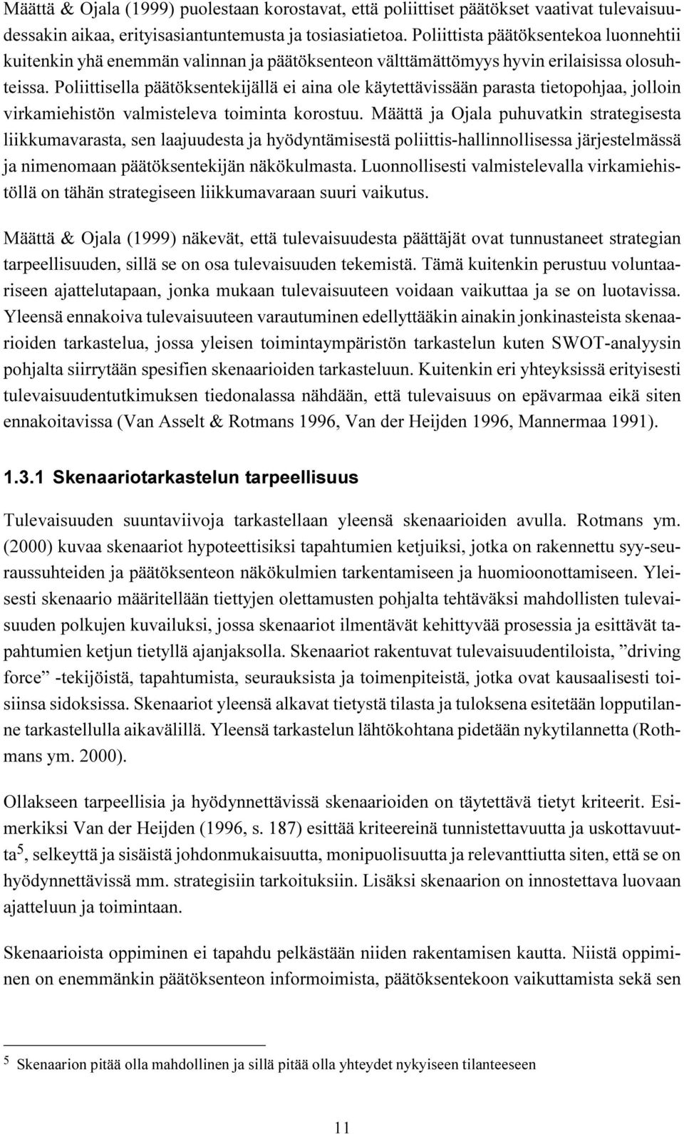 Poliittisella päätöksentekijällä ei aina ole käytettävissään parasta tietopohjaa, jolloin virkamiehistön valmisteleva toiminta korostuu.