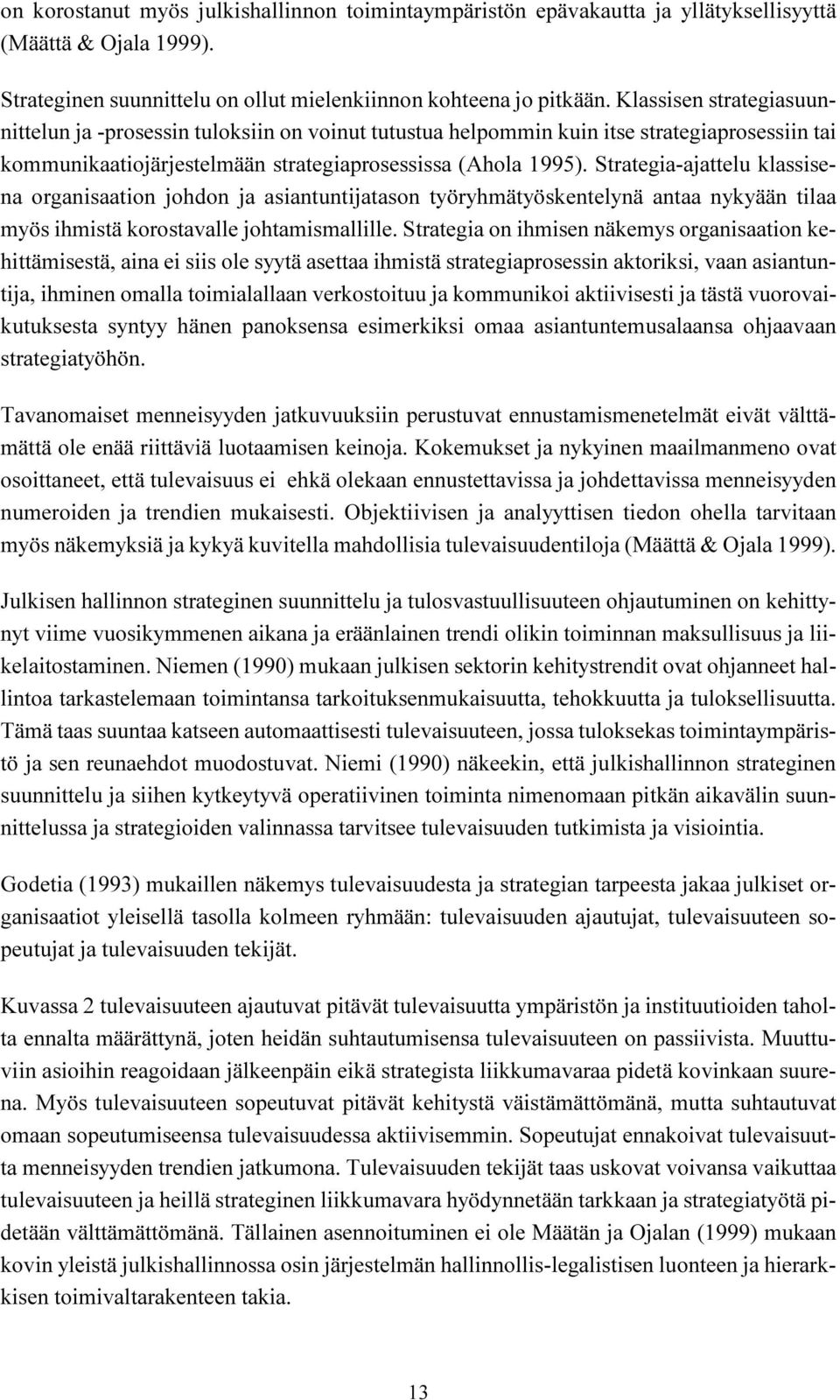 Strategia-ajattelu klassisena organisaation johdon ja asiantuntijatason työryhmätyöskentelynä antaa nykyään tilaa myös ihmistä korostavalle johtamismallille.