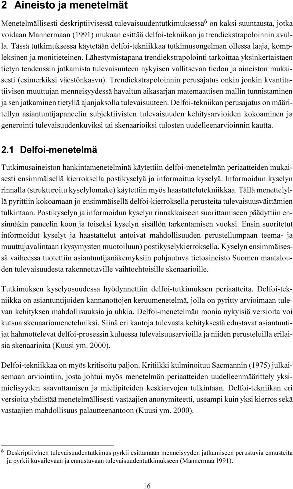 Lähestymistapana trendiekstrapolointi tarkoittaa yksinkertaistaen tietyn tendenssin jatkamista tulevaisuuteen nykyisen vallitsevan tiedon ja aineiston mukaisesti (esimerkiksi väestönkasvu).