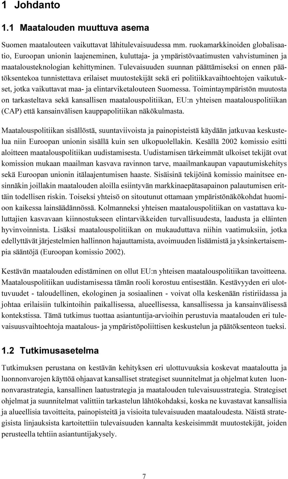 Tulevaisuuden suunnan päättämiseksi on ennen päätöksentekoa tunnistettava erilaiset muutostekijät sekä eri politiikkavaihtoehtojen vaikutukset, jotka vaikuttavat maa- ja elintarviketalouteen Suomessa.