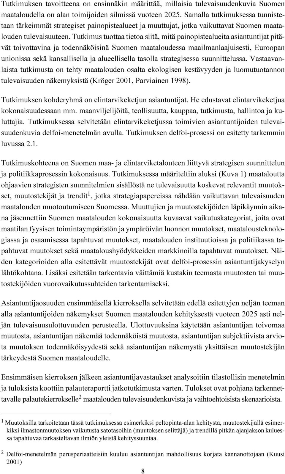 Tutkimus tuottaa tietoa siitä, mitä painopistealueita asiantuntijat pitävät toivottavina ja todennäköisinä Suomen maataloudessa maailmanlaajuisesti, Euroopan unionissa sekä kansallisella ja