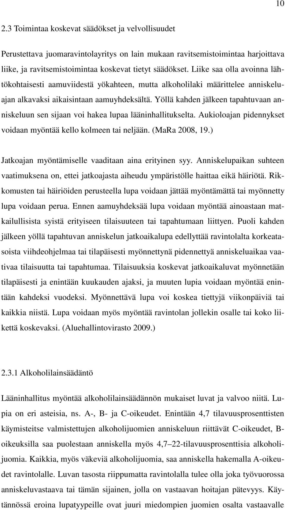 Yöllä kahden jälkeen tapahtuvaan anniskeluun sen sijaan voi hakea lupaa lääninhallitukselta. Aukioloajan pidennykset voidaan myöntää kello kolmeen tai neljään. (MaRa 2008, 19.