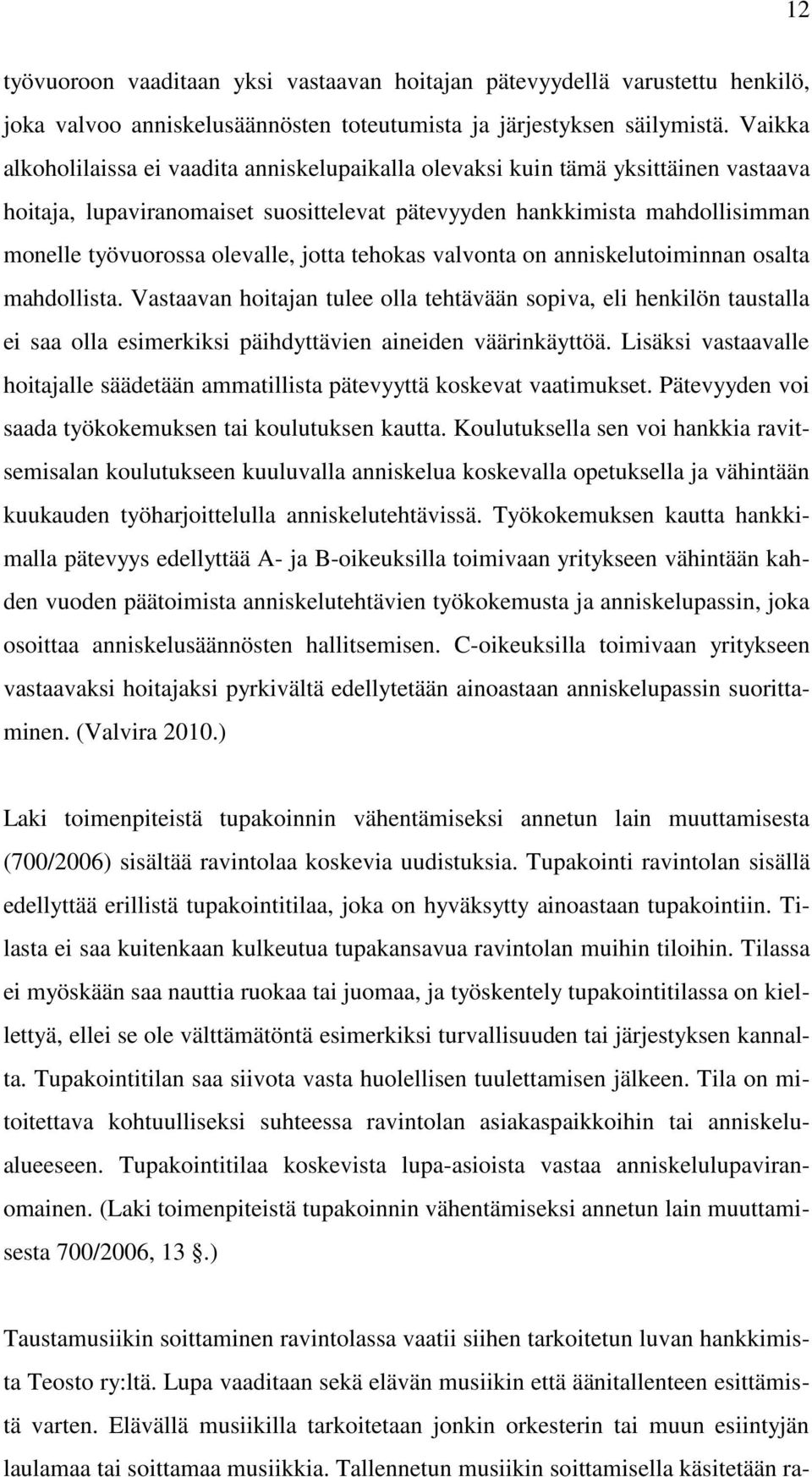 jotta tehokas valvonta on anniskelutoiminnan osalta mahdollista. Vastaavan hoitajan tulee olla tehtävään sopiva, eli henkilön taustalla ei saa olla esimerkiksi päihdyttävien aineiden väärinkäyttöä.