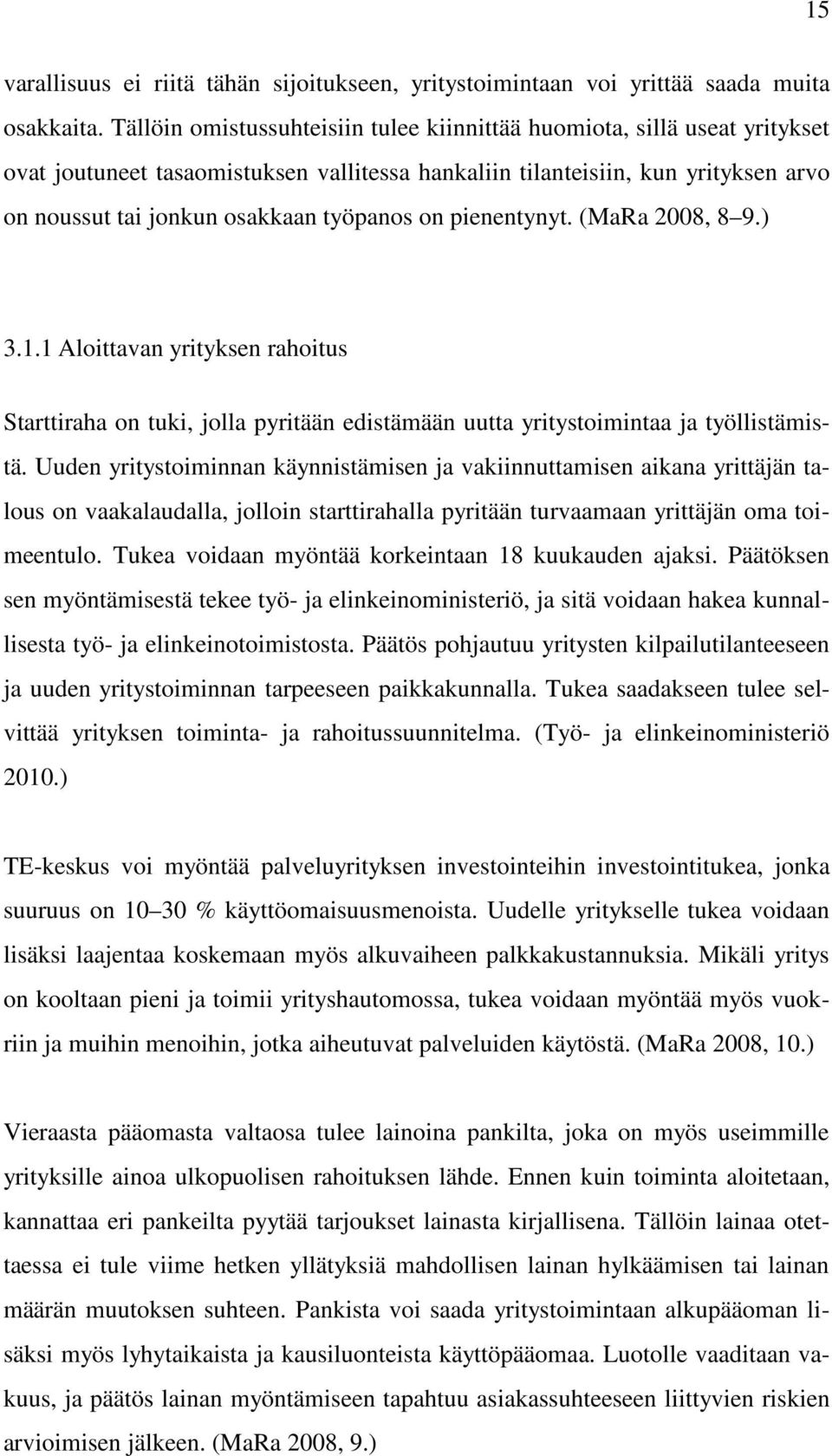 on pienentynyt. (MaRa 2008, 8 9.) 3.1.1 Aloittavan yrityksen rahoitus Starttiraha on tuki, jolla pyritään edistämään uutta yritystoimintaa ja työllistämistä.