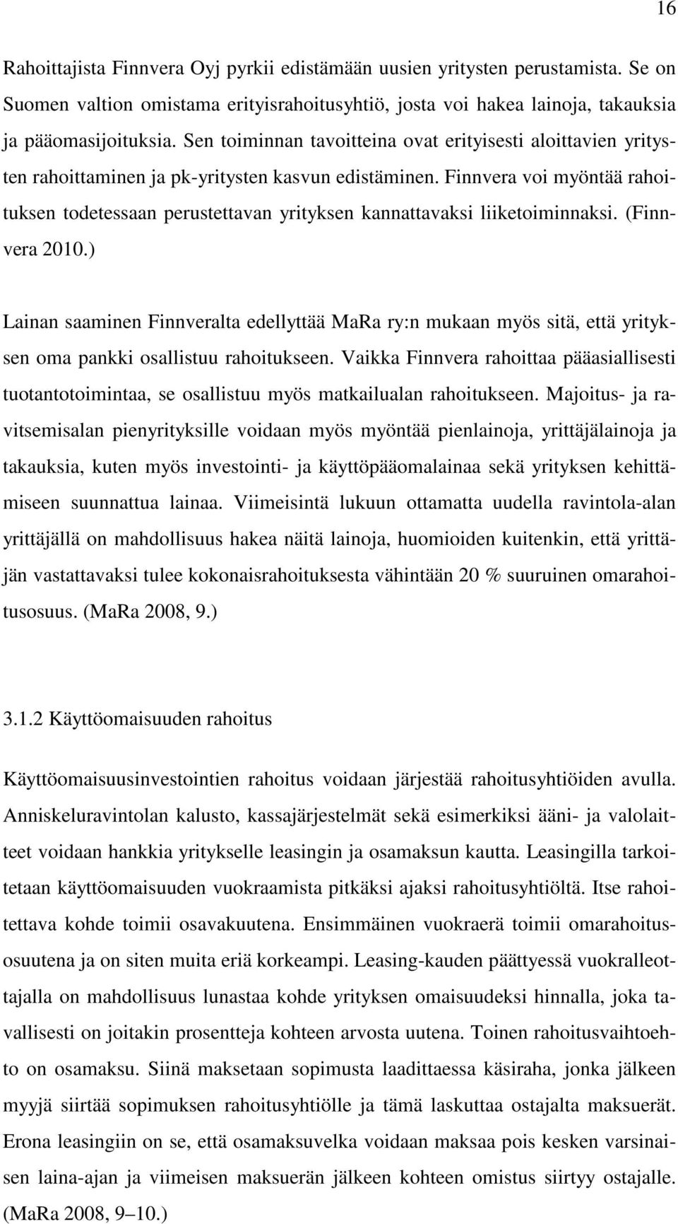 Finnvera voi myöntää rahoituksen todetessaan perustettavan yrityksen kannattavaksi liiketoiminnaksi. (Finnvera 2010.