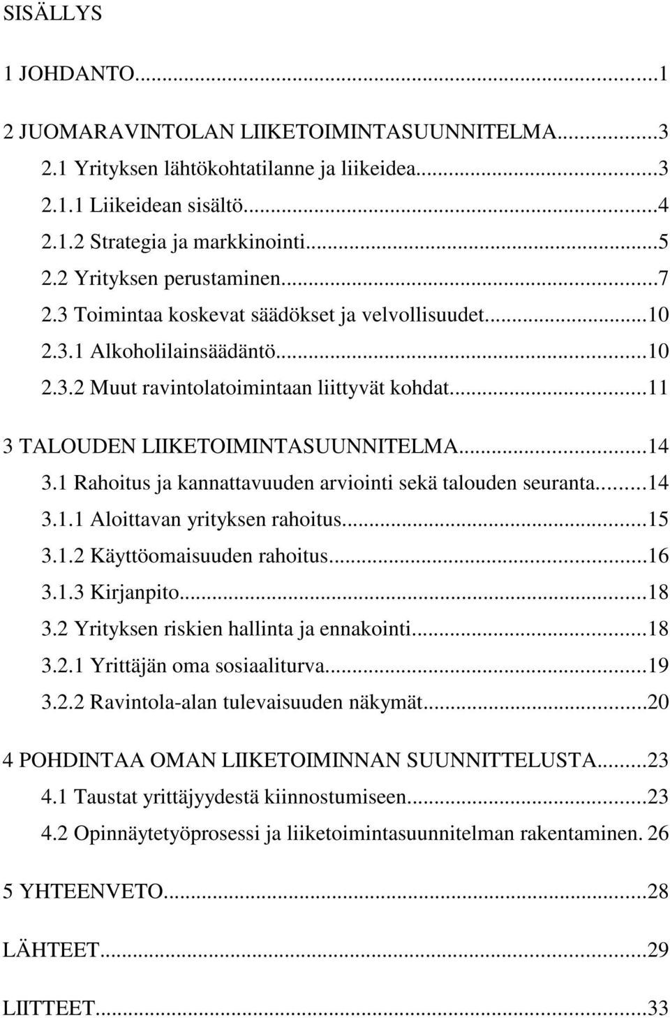 ..11 3 TALOUDEN LIIKETOIMINTASUUNNITELMA...14 3.1 Rahoitus ja kannattavuuden arviointi sekä talouden seuranta...14 3.1.1 Aloittavan yrityksen rahoitus...15 3.1.2 Käyttöomaisuuden rahoitus...16 3.1.3 Kirjanpito.