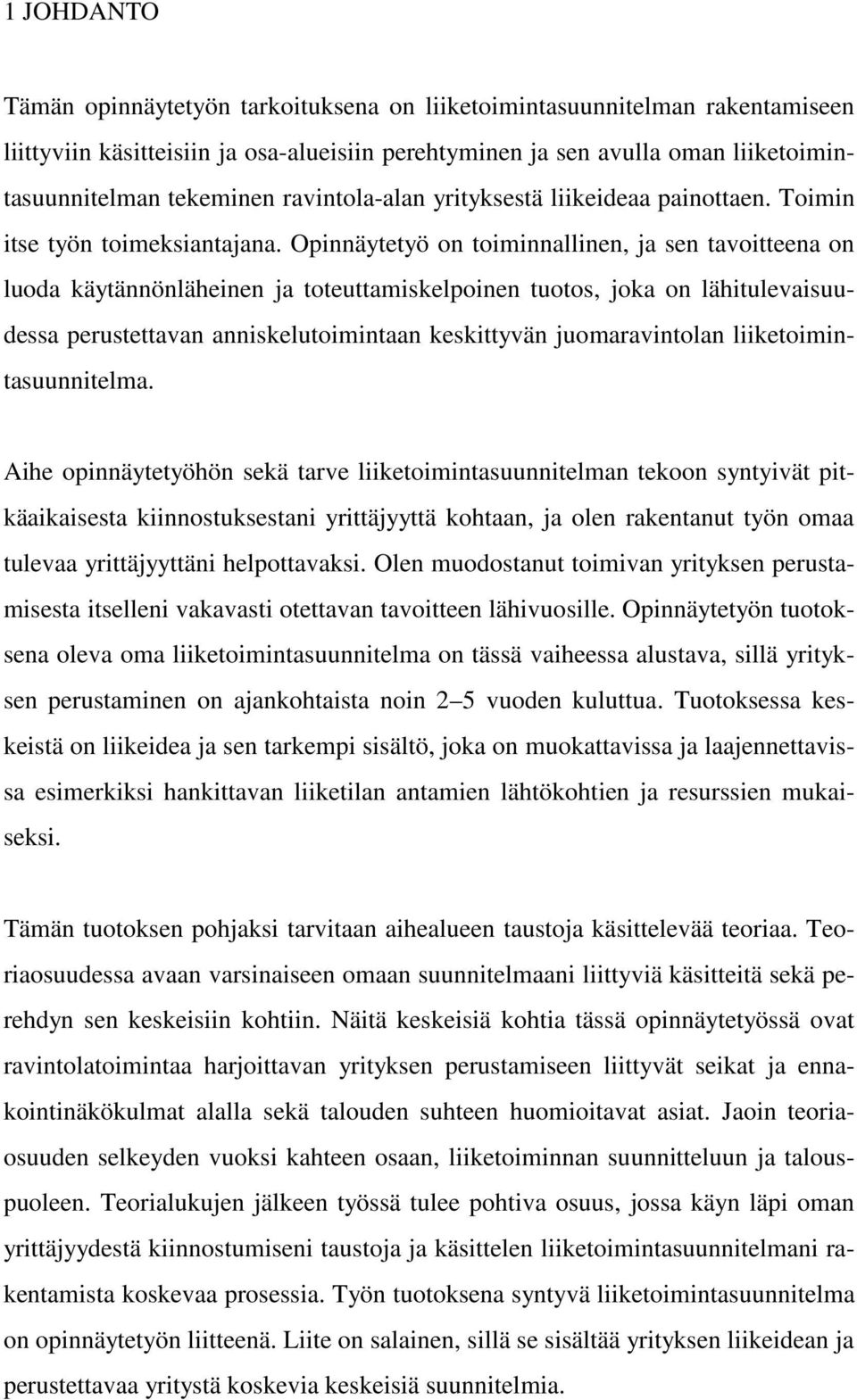 Opinnäytetyö on toiminnallinen, ja sen tavoitteena on luoda käytännönläheinen ja toteuttamiskelpoinen tuotos, joka on lähitulevaisuudessa perustettavan anniskelutoimintaan keskittyvän juomaravintolan