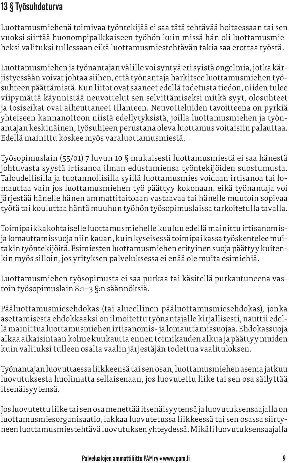 Luottamusmiehen ja työnantajan välille voi syntyä eri syistä ongelmia, jotka kärjistyessään voivat johtaa siihen, että työnantaja harkitsee luottamusmiehen työsuhteen päättämistä.