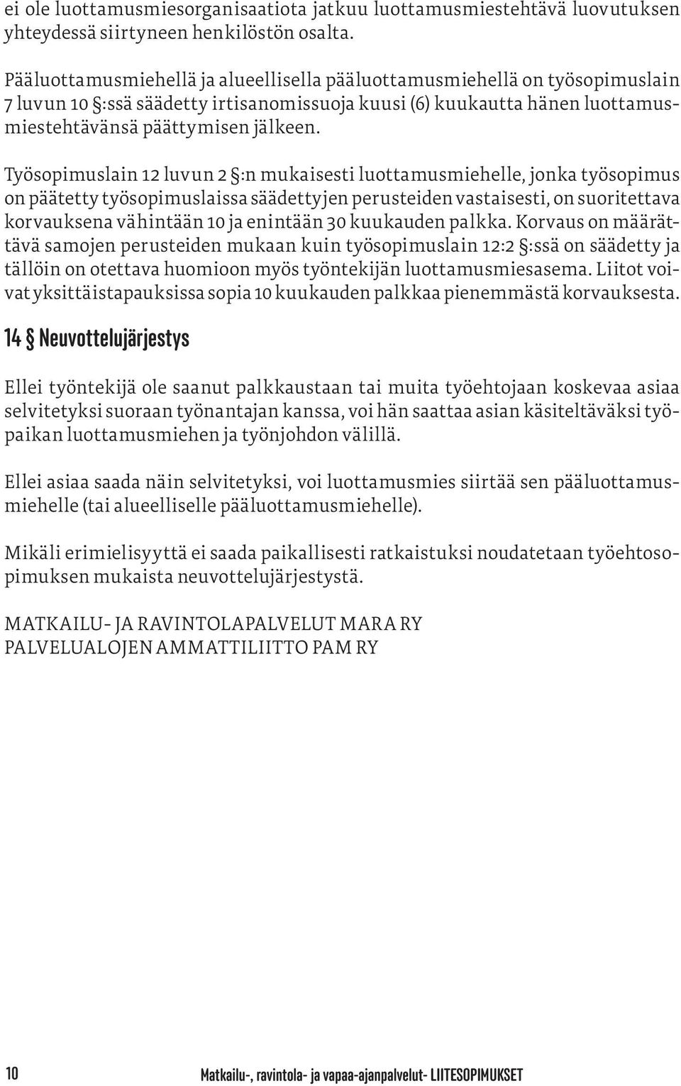 Työsopimuslain 12 luvun 2 :n mukaisesti luottamusmiehelle, jonka työsopimus on päätetty työsopimuslaissa säädettyjen perusteiden vastaisesti, on suoritettava korvauksena vähintään 10 ja enintään 30