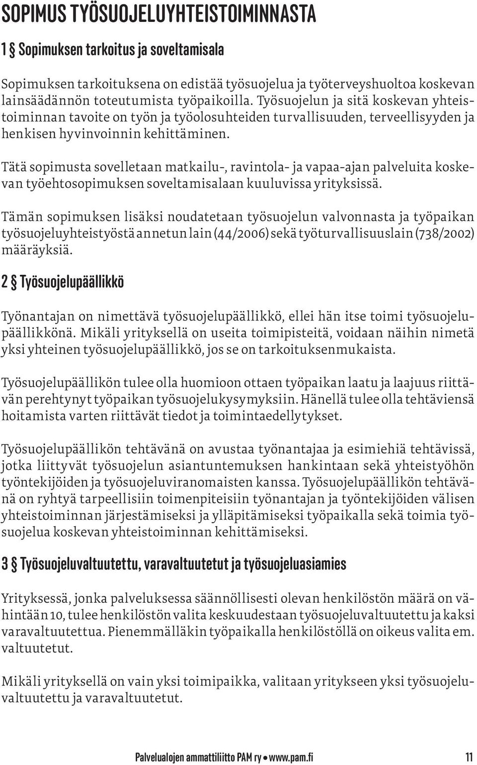 Tätä sopimusta sovelletaan matkailu-, ravintola- ja vapaa-ajan palveluita koskevan työehtosopimuksen soveltamisalaan kuuluvissa yrityksissä.