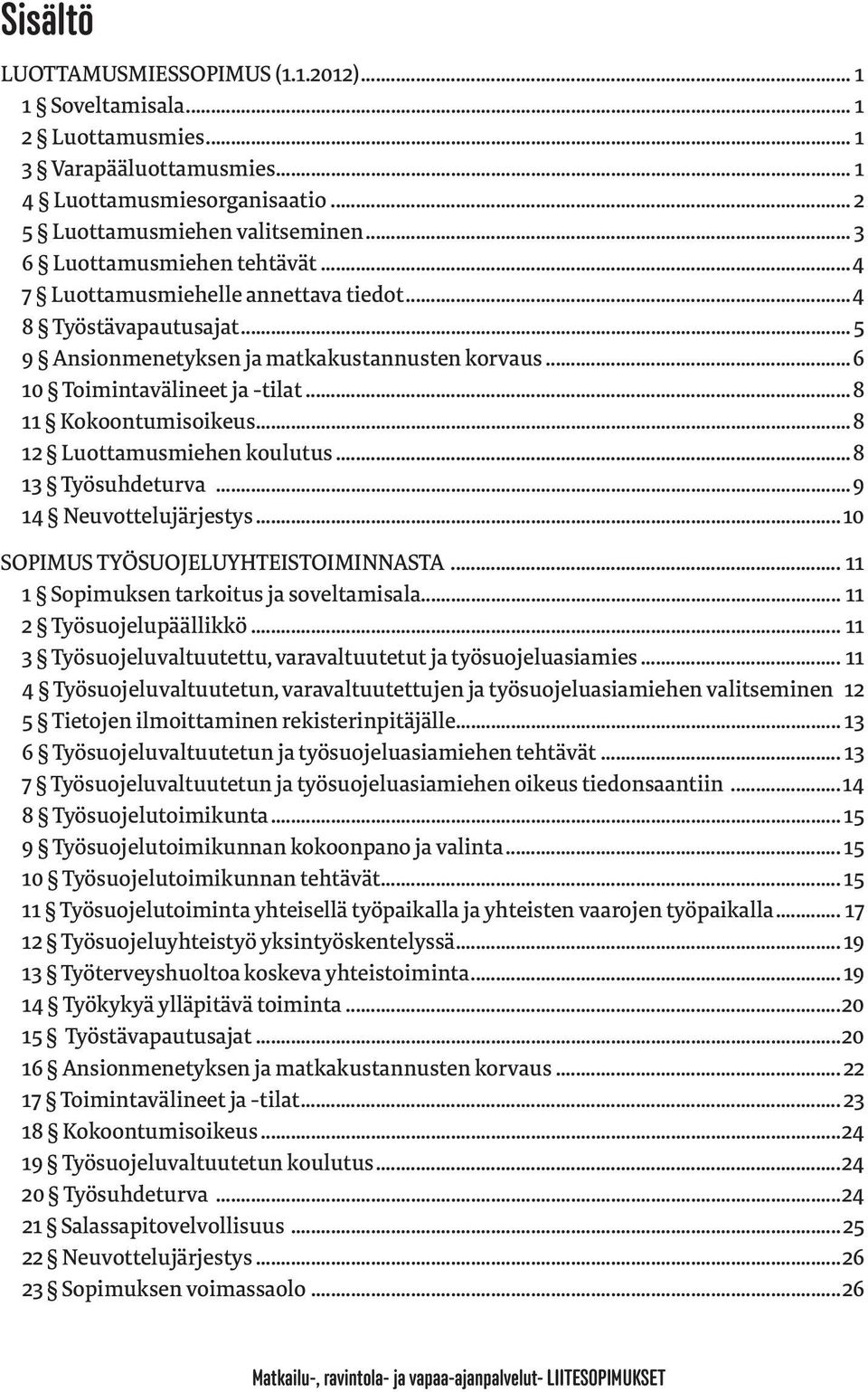 .. 8 11 Kokoontumisoikeus... 8 12 Luottamusmiehen koulutus... 8 13 Työsuhdeturva... 9 14 Neuvottelujärjestys... 10 SOPIMUS TYÖSUOJELUYHTEISTOIMINNASTA... 11 1 Sopimuksen tarkoitus ja soveltamisala.