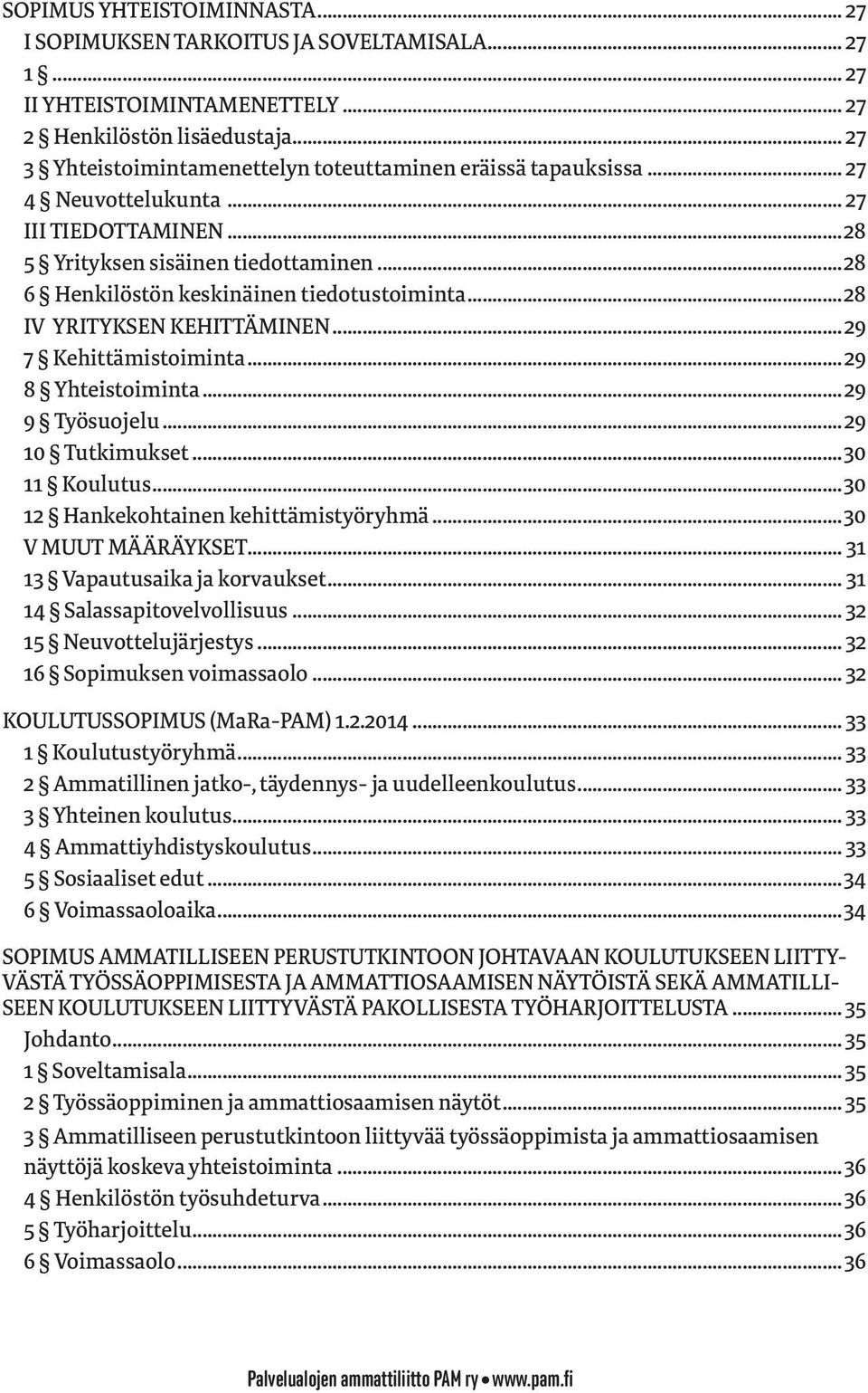 ..28 6 Henkilöstön keskinäinen tiedotustoiminta...28 IV YRITYKSEN KEHITTÄMINEN...29 7 Kehittämistoiminta...29 8 Yhteistoiminta...29 9 Työsuojelu...29 10 Tutkimukset...30 11 Koulutus.